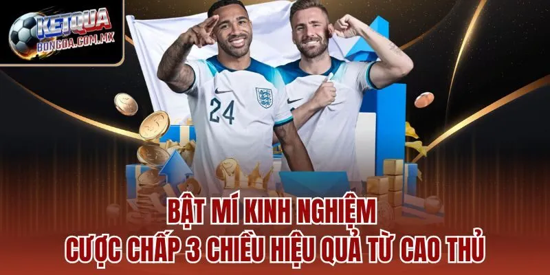 Bật mí kinh nghiệm cược chấp 3 chiều hiệu quả từ cao thủ