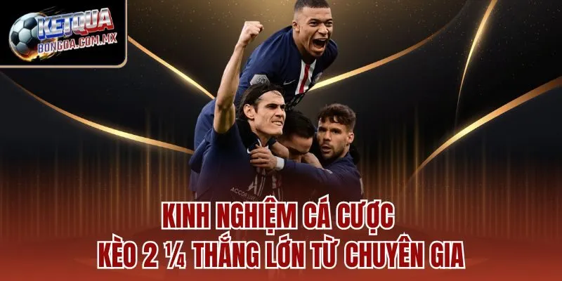 Kinh nghiệm cá cược kèo 2 ¼ thắng lớn từ chuyên gia