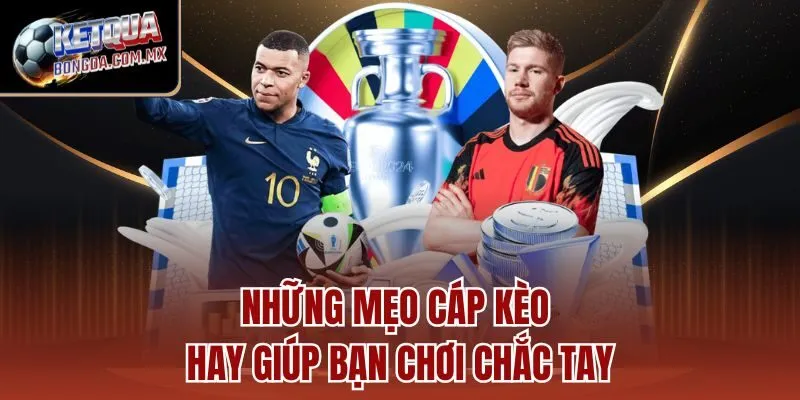 Những mẹo cáp kèo hay giúp bạn chơi chắc tay