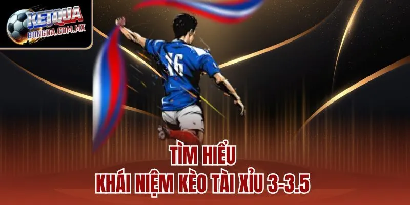 Tìm hiểu khái niệm kèo tài xỉu 3–3.5